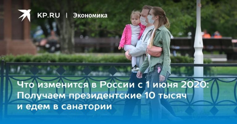 Что изменится в России с 1 июня 2020: Получаем президентские 10 тысяч и едем в санатории
